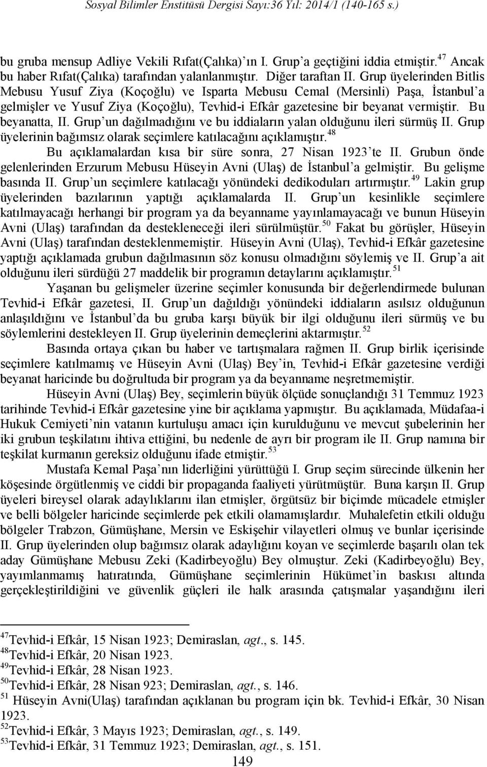 Bu beyanatta, II. Grup un dağılmadığını ve bu iddiaların yalan olduğunu ileri sürmüş II. Grup üyelerinin bağımsız olarak seçimlere katılacağını açıklamıştır.