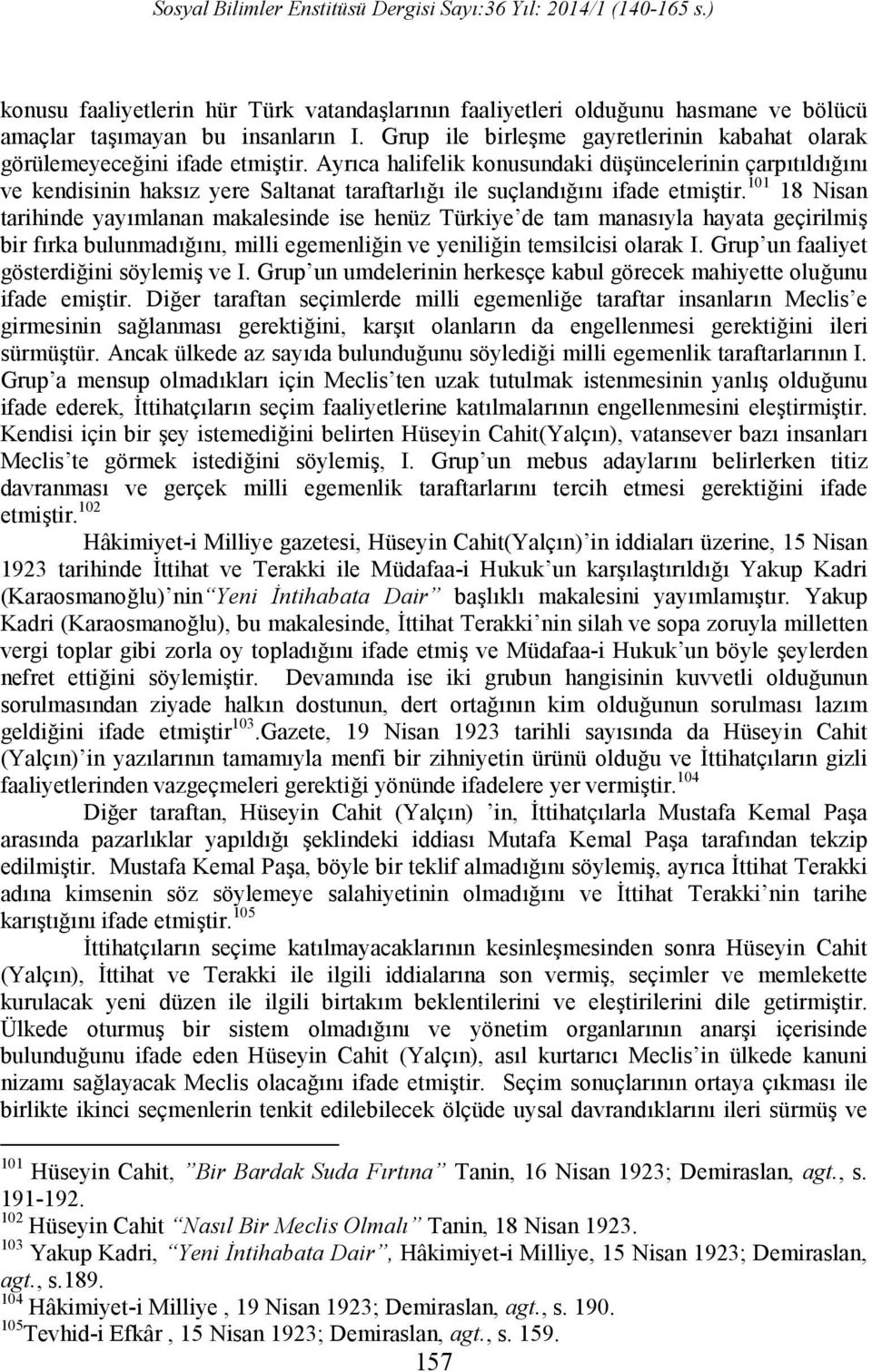 101 18 Nisan tarihinde yayımlanan makalesinde ise henüz Türkiye de tam manasıyla hayata geçirilmiş bir fırka bulunmadığını, milli egemenliğin ve yeniliğin temsilcisi olarak I.