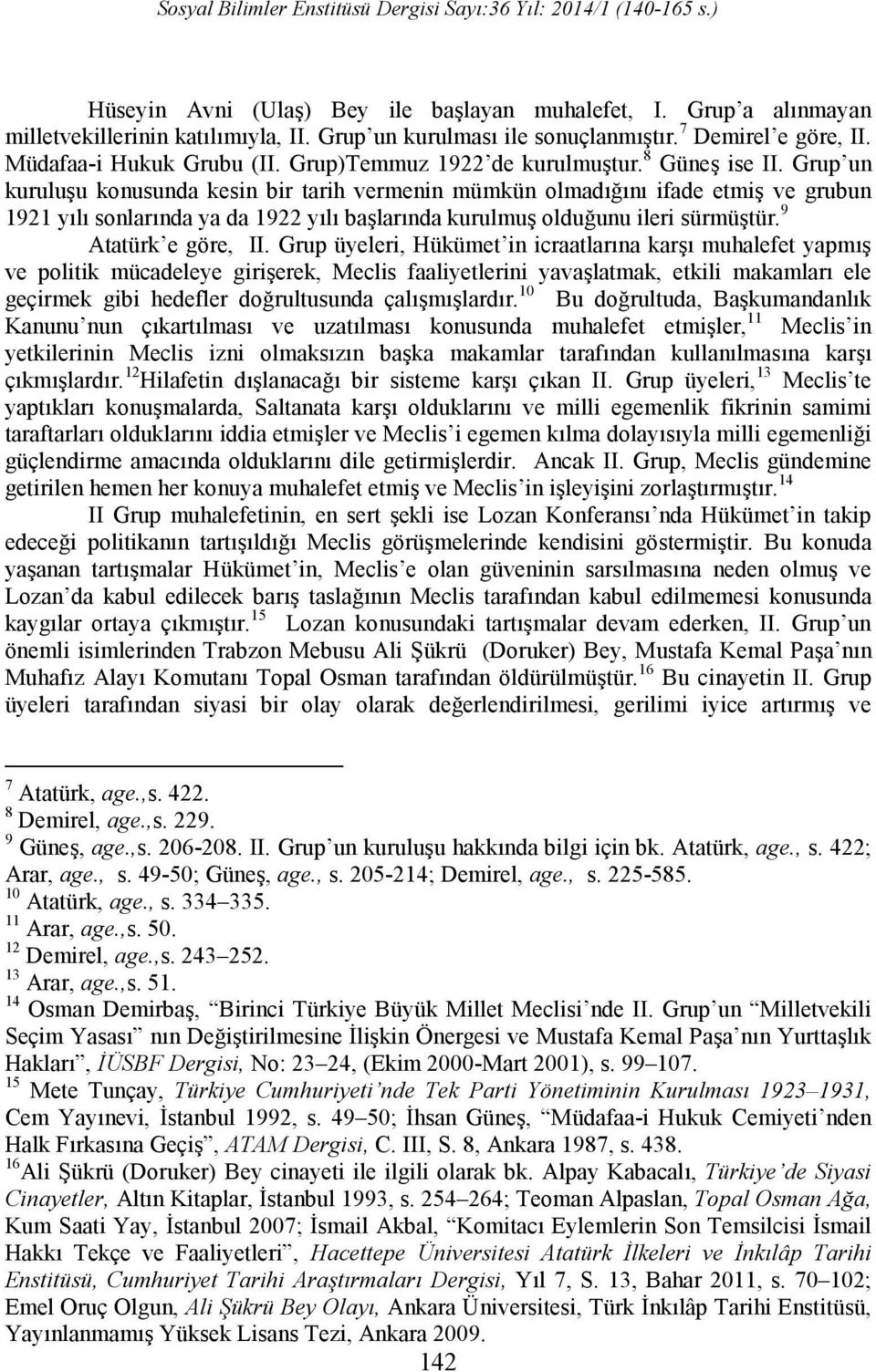 Grup un kuruluşu konusunda kesin bir tarih vermenin mümkün olmadığını ifade etmiş ve grubun 1921 yılı sonlarında ya da 1922 yılı başlarında kurulmuş olduğunu ileri sürmüştür. 9 Atatürk e göre, II.