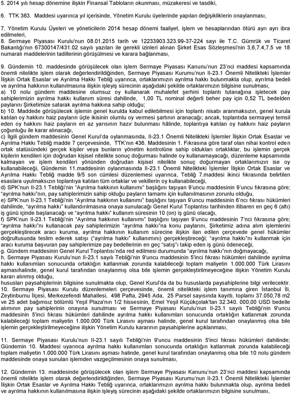 99-37-224 sayı ile T.C. Gümrük ve Ticaret Bakanlığı'nın 67300147/431.02 sayılı yazıları ile gerekli izinleri alınan Şirket Esas Sözleşmesi'nin 3,6,7.4,7.