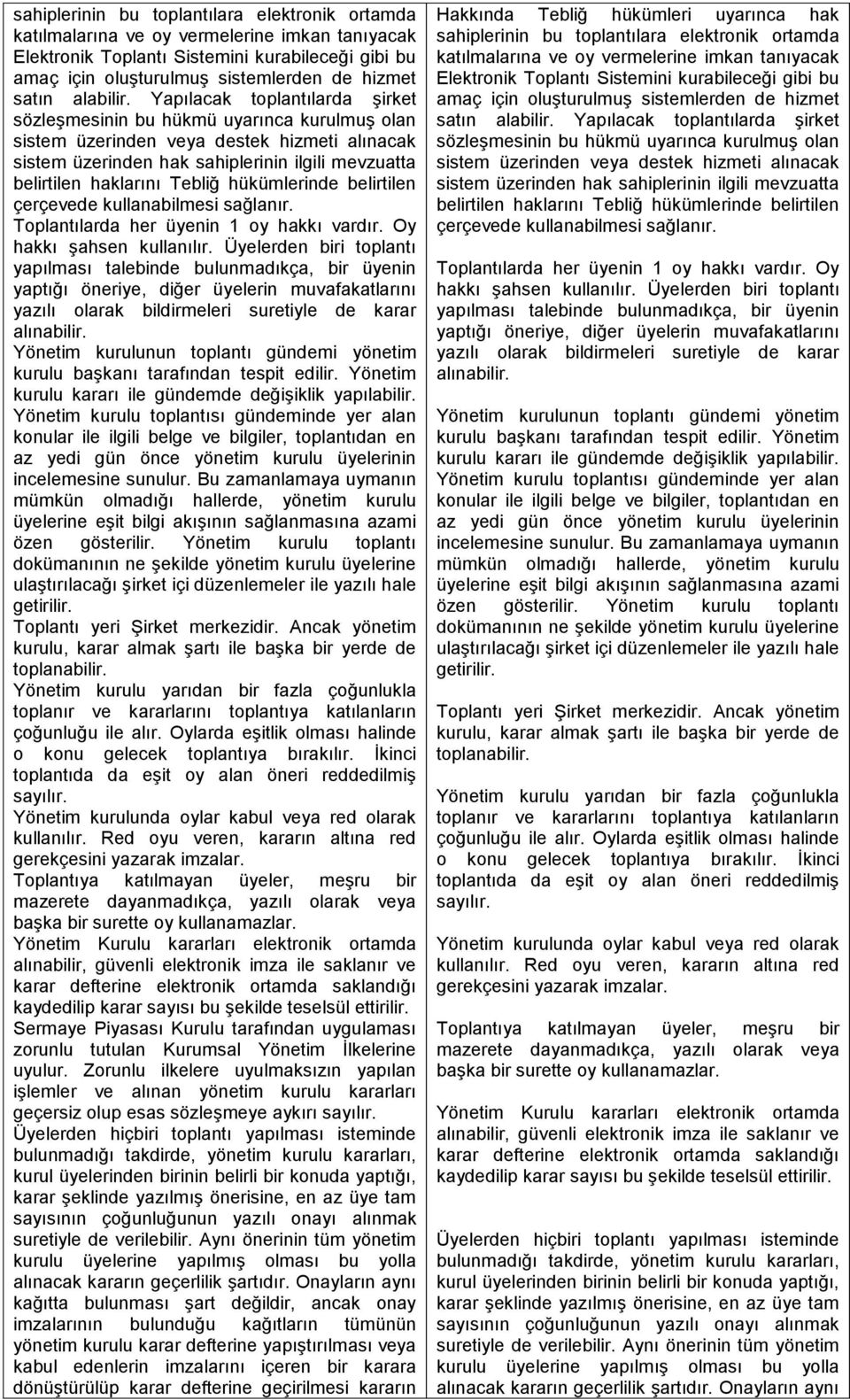 Yapılacak toplantılarda şirket sözleşmesinin bu hükmü uyarınca kurulmuş olan sistem üzerinden veya destek hizmeti alınacak sistem üzerinden hak sahiplerinin ilgili mevzuatta belirtilen haklarını