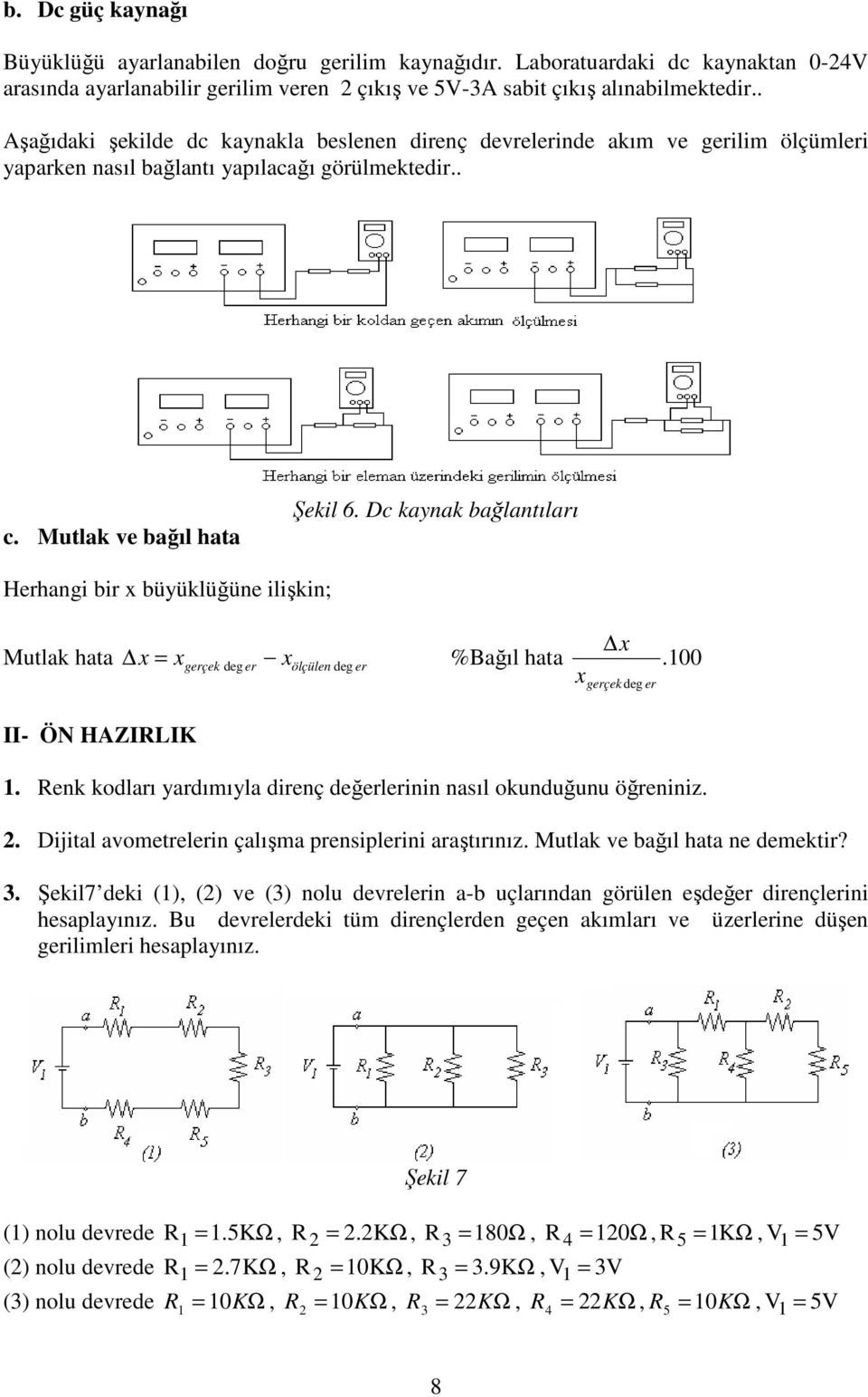 Dc kaynak bağlantıları Herhangi bir x büyüklüğüne ilişkin; Mutlak hata x x = x gerçek x %Bağıl hata. 00 deg er ölçülen deg er x gerçekdeg er II- ÖN HAZIRLIK.