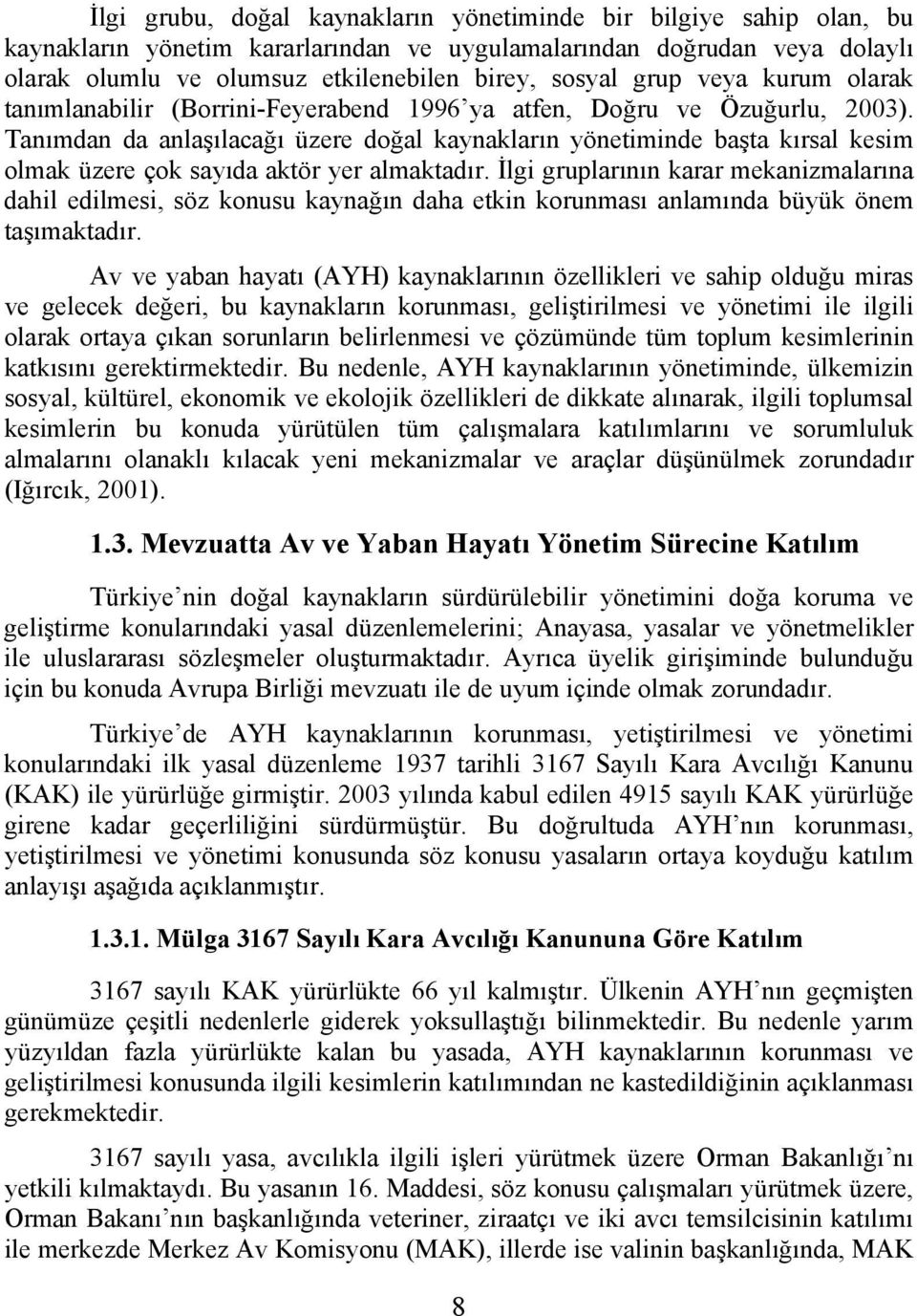 Tanımdan da anlaşılacağı üzere doğal kaynakların yönetiminde başta kırsal kesim olmak üzere çok sayıda aktör yer almaktadır.