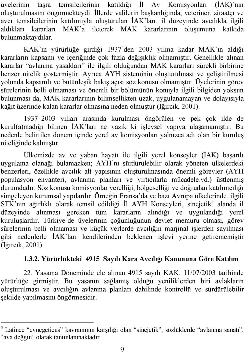 oluşumuna katkıda bulunmaktaydılar. KAK ın yürürlüğe girdiği 1937 den 2003 yılına kadar MAK ın aldığı kararların kapsamı ve içeriğinde çok fazla değişiklik olmamıştır.