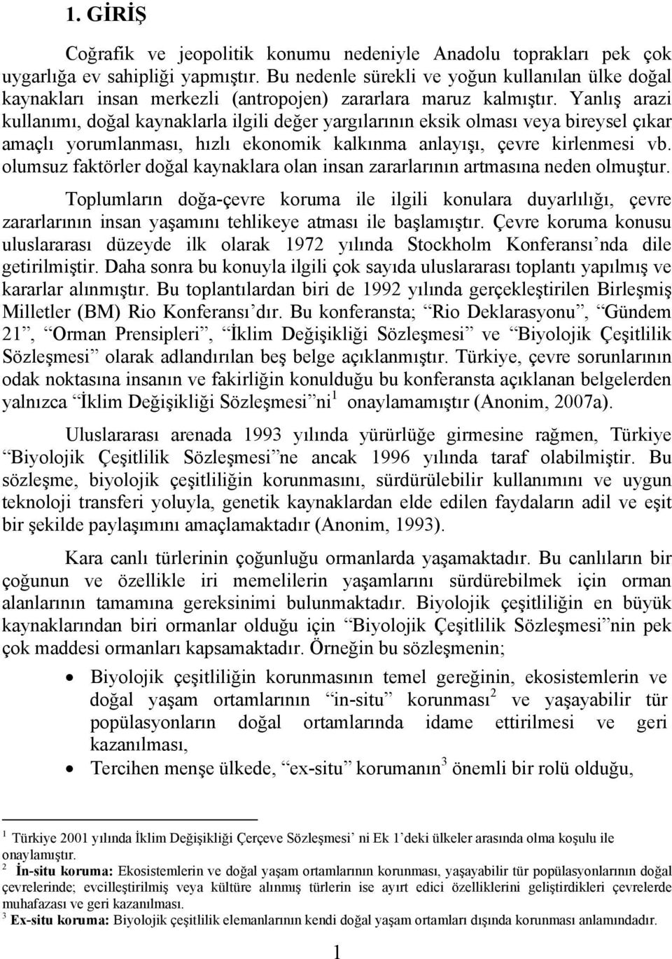 Yanlış arazi kullanımı, doğal kaynaklarla ilgili değer yargılarının eksik olması veya bireysel çıkar amaçlı yorumlanması, hızlı ekonomik kalkınma anlayışı, çevre kirlenmesi vb.