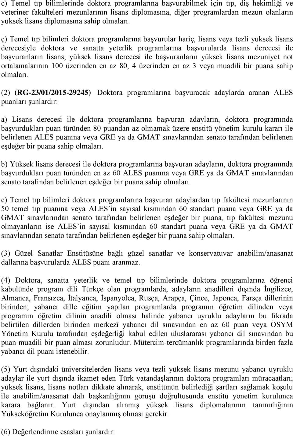 ç) Temel tıp bilimleri doktora programlarına başvurular hariç, lisans veya tezli yüksek lisans derecesiyle doktora ve sanatta yeterlik programlarına başvurularda lisans derecesi ile başvuranların