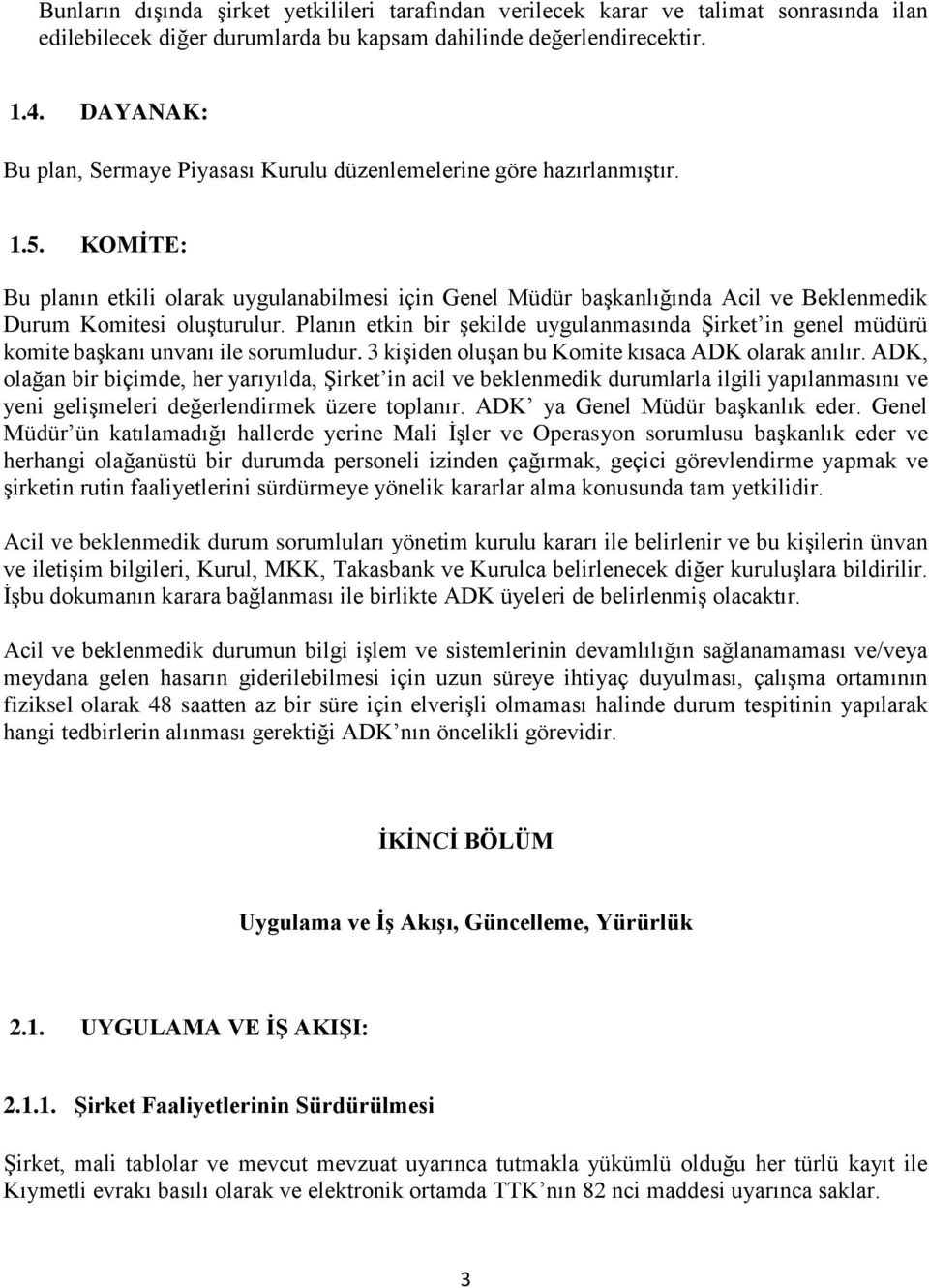 KOMİTE: Bu planın etkili olarak uygulanabilmesi için Genel Müdür başkanlığında Acil ve Beklenmedik Durum Komitesi oluşturulur.