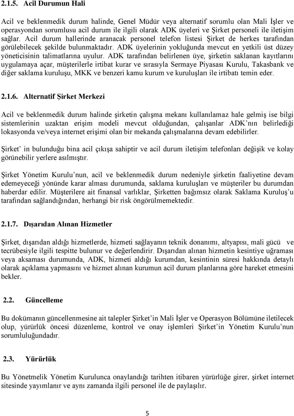 iletişim sağlar. Acil durum hallerinde aranacak personel telefon listesi Şirket de herkes tarafından görülebilecek şekilde bulunmaktadır.