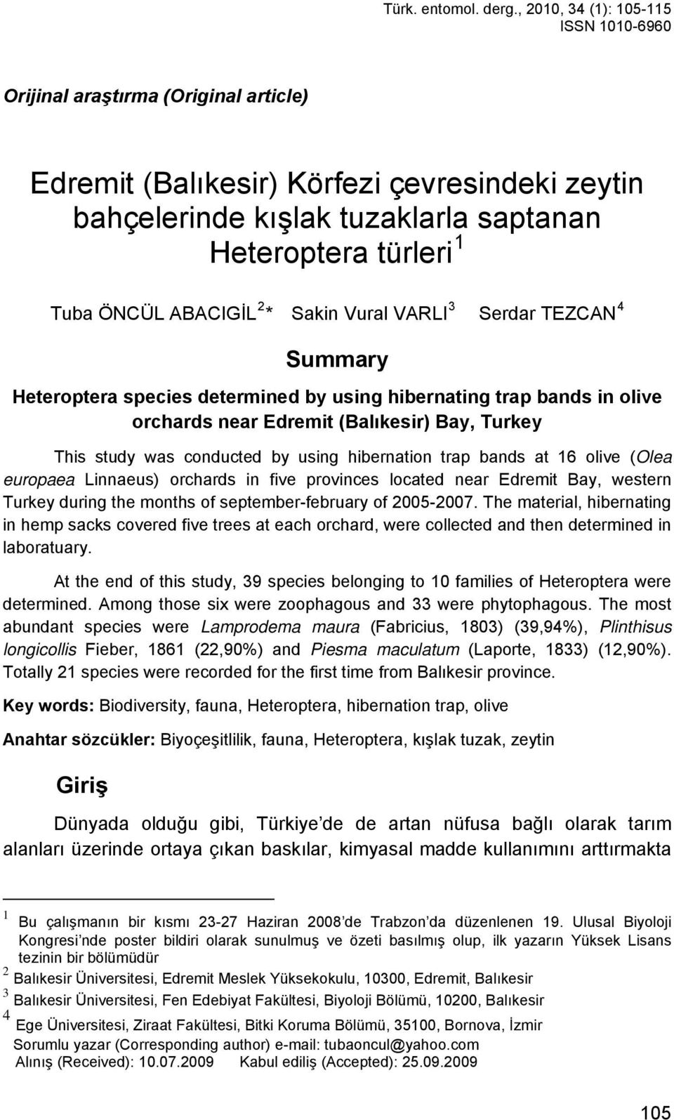 ABACIGİL 2 * Sakin Vural VARLI 3 Serdar TEZCAN 4 Summary Heteroptera species determined by using hibernating trap bands in olive orchards near Edremit (Balıkesir) Bay, Turkey This study was conducted