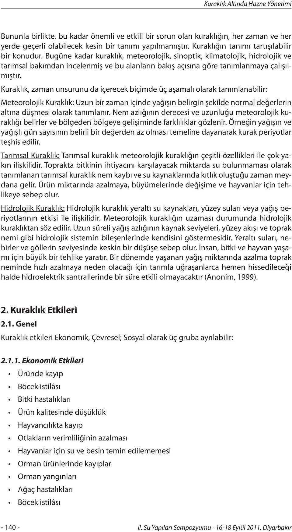 Bugüne kadar kuraklık, meteorolojik, sinoptik, klimatolojik, hidrolojik ve tarımsal bakımdan incelenmiş ve bu alanların bakış açısına göre tanımlanmaya çalışılmıştır.