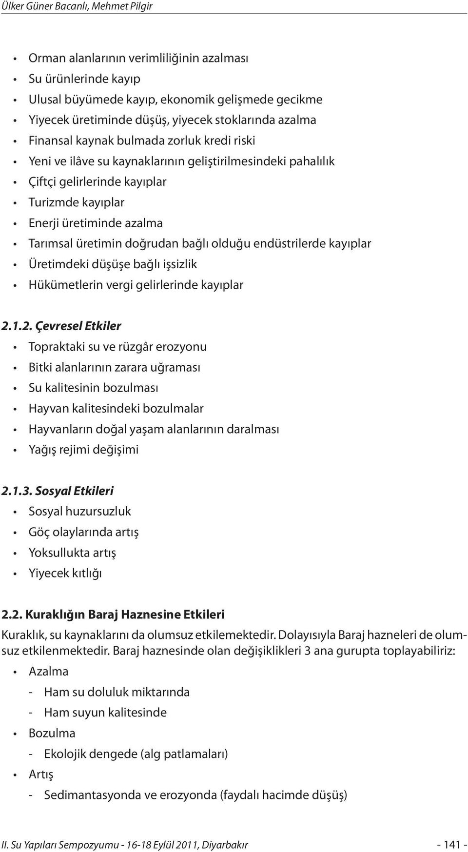 üretimin doğrudan bağlı olduğu endüstrilerde kayıplar Üretimdeki düşüşe bağlı işsizlik Hükümetlerin vergi gelirlerinde kayıplar 2.