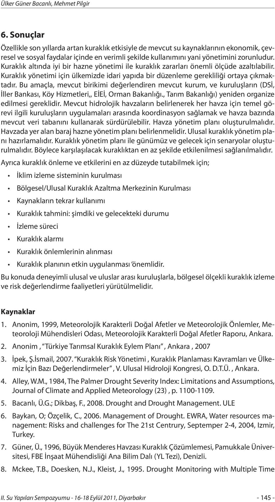 Kuraklık altında iyi bir hazne yönetimi ile kuraklık zararları önemli ölçüde azaltılabilir. Kuraklık yönetimi için ülkemizde idari yapıda bir düzenleme gerekliliği ortaya çıkmaktadır.