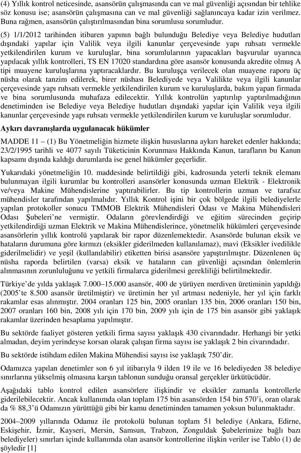 (5) 1/1/2012 tarihinden itibaren yapının bağlı bulunduğu Belediye veya Belediye hudutları dışındaki yapılar için Valilik veya ilgili kanunlar çerçevesinde yapı ruhsatı vermekle yetkilendirilen kurum