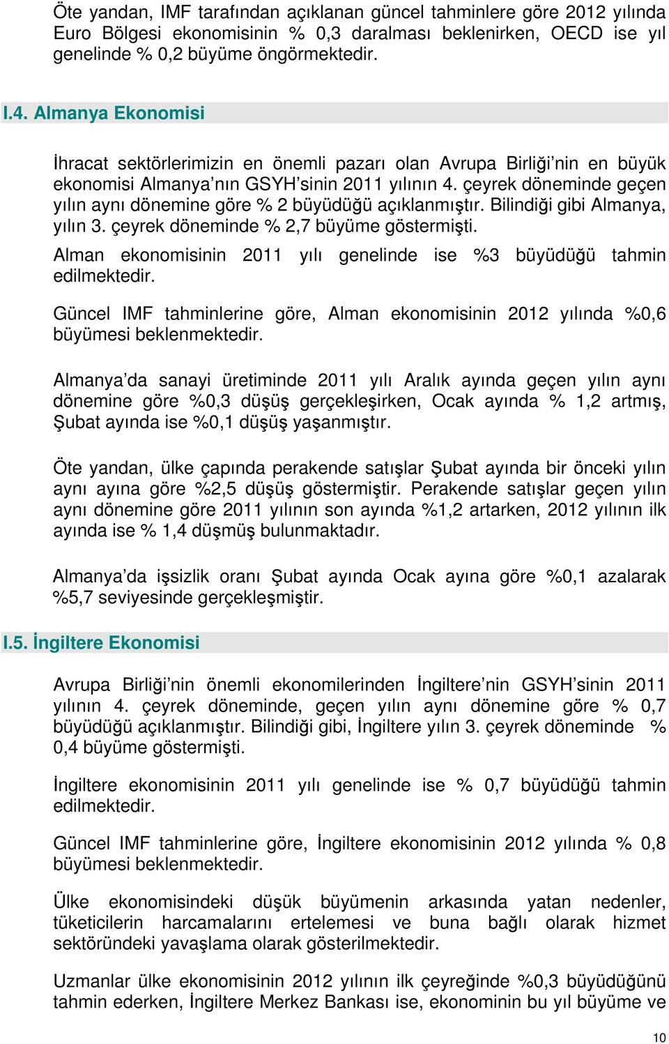 çeyrek döneminde geçen yılın aynı dönemine göre % 2 büyüdüğü açıklanmıştır. Bilindiği gibi Almanya, yılın 3. çeyrek döneminde % 2,7 büyüme göstermişti.