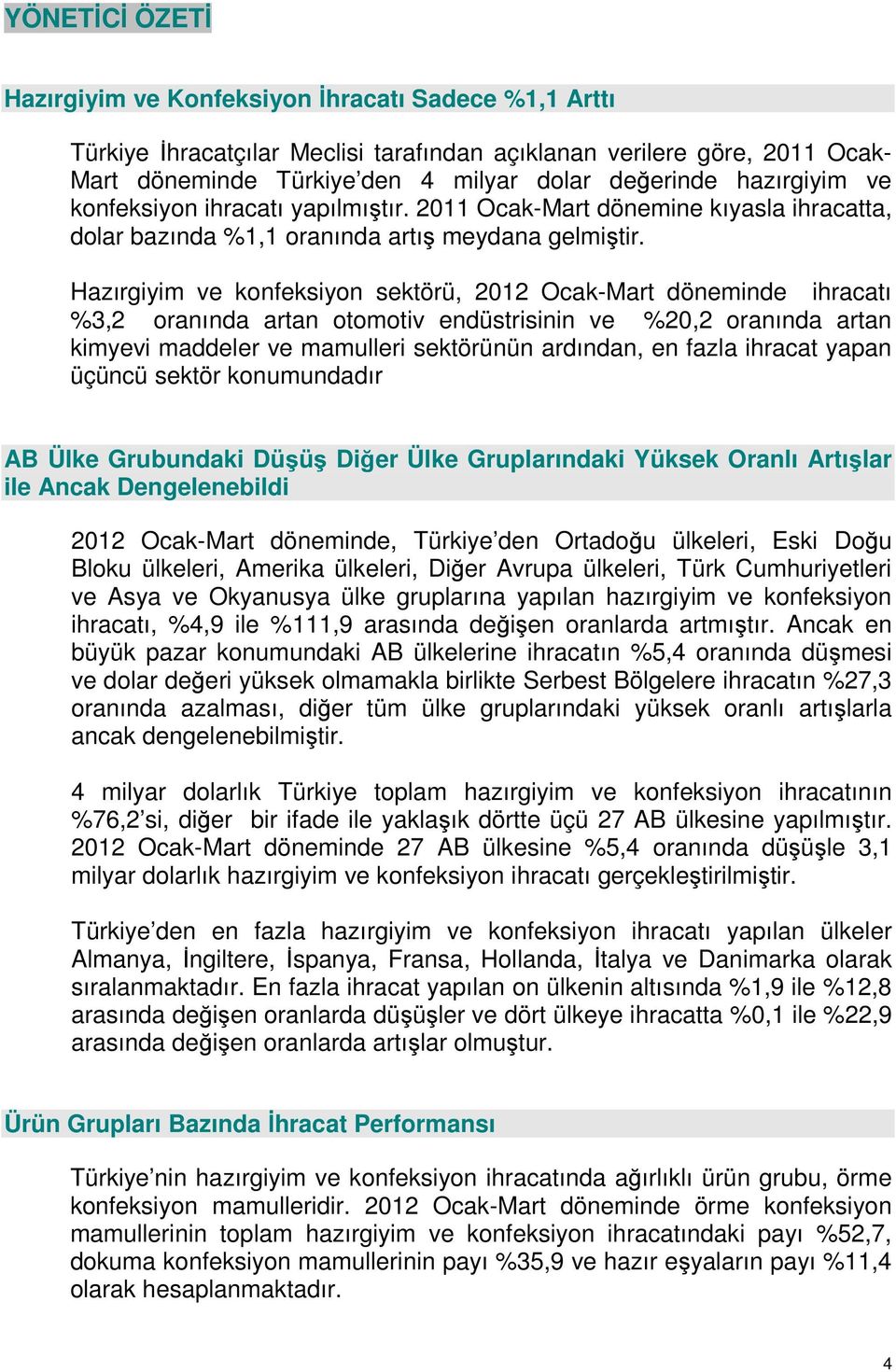 Hazırgiyim ve konfeksiyon sektörü, 2012 Ocak-Mart döneminde ihracatı %3,2 oranında artan otomotiv endüstrisinin ve %20,2 oranında artan kimyevi maddeler ve mamulleri sektörünün ardından, en fazla