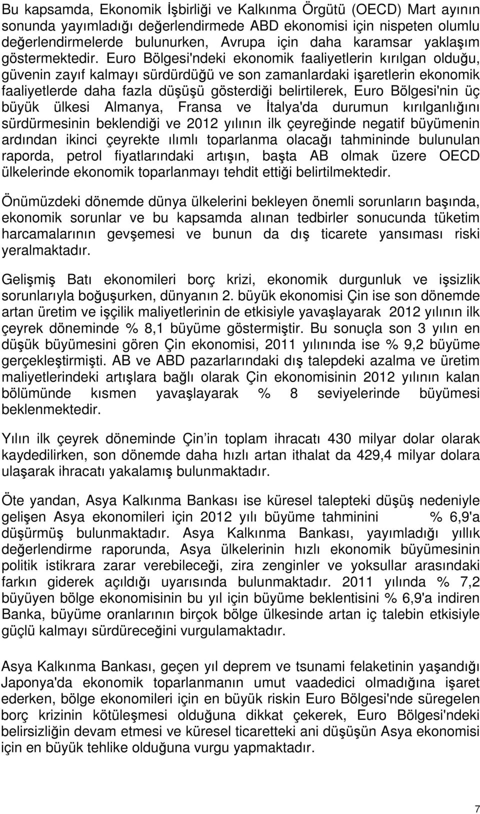 Euro Bölgesi'ndeki ekonomik faaliyetlerin kırılgan olduğu, güvenin zayıf kalmayı sürdürdüğü ve son zamanlardaki işaretlerin ekonomik faaliyetlerde daha fazla düşüşü gösterdiği belirtilerek, Euro