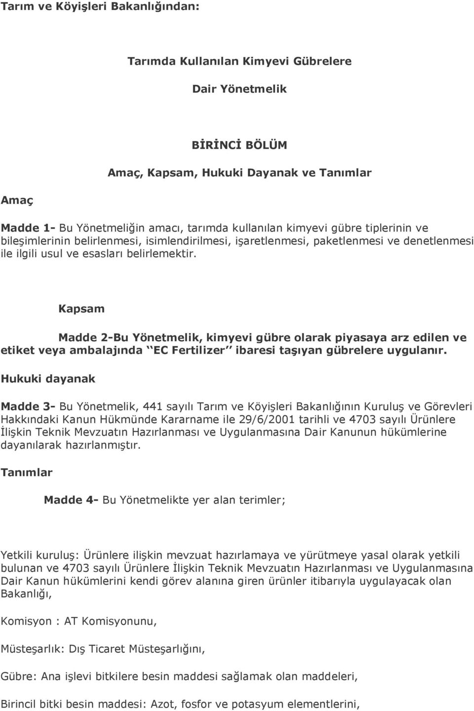 Kapsam Madde 2-Bu Yönetmelik, kimyevi gübre olarak piyasaya arz edilen ve etiket veya ambalajında EC Fertilizer ibaresi taşıyan gübrelere uygulanır.