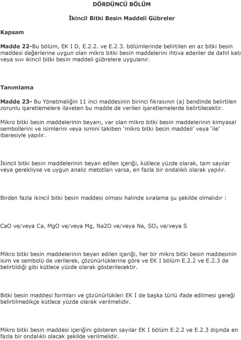 Tanımlama Madde 23- Bu Yönetmeliğin 11 inci maddesinin birinci fıkrasının (a) bendinde belirtilen zorunlu işaretlemelere ilaveten bu madde de verilen işaretlemelerde belirtilecektir.