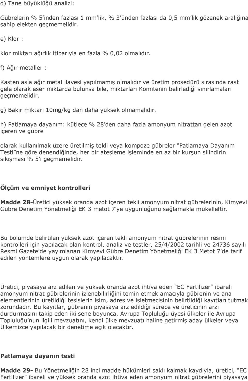 f) Ağır metaller : Kasten asla ağır metal ilavesi yapılmamış olmalıdır ve üretim prosedürü sırasında rast gele olarak eser miktarda bulunsa bile, miktarları Komitenin belirlediği sınırlamaları