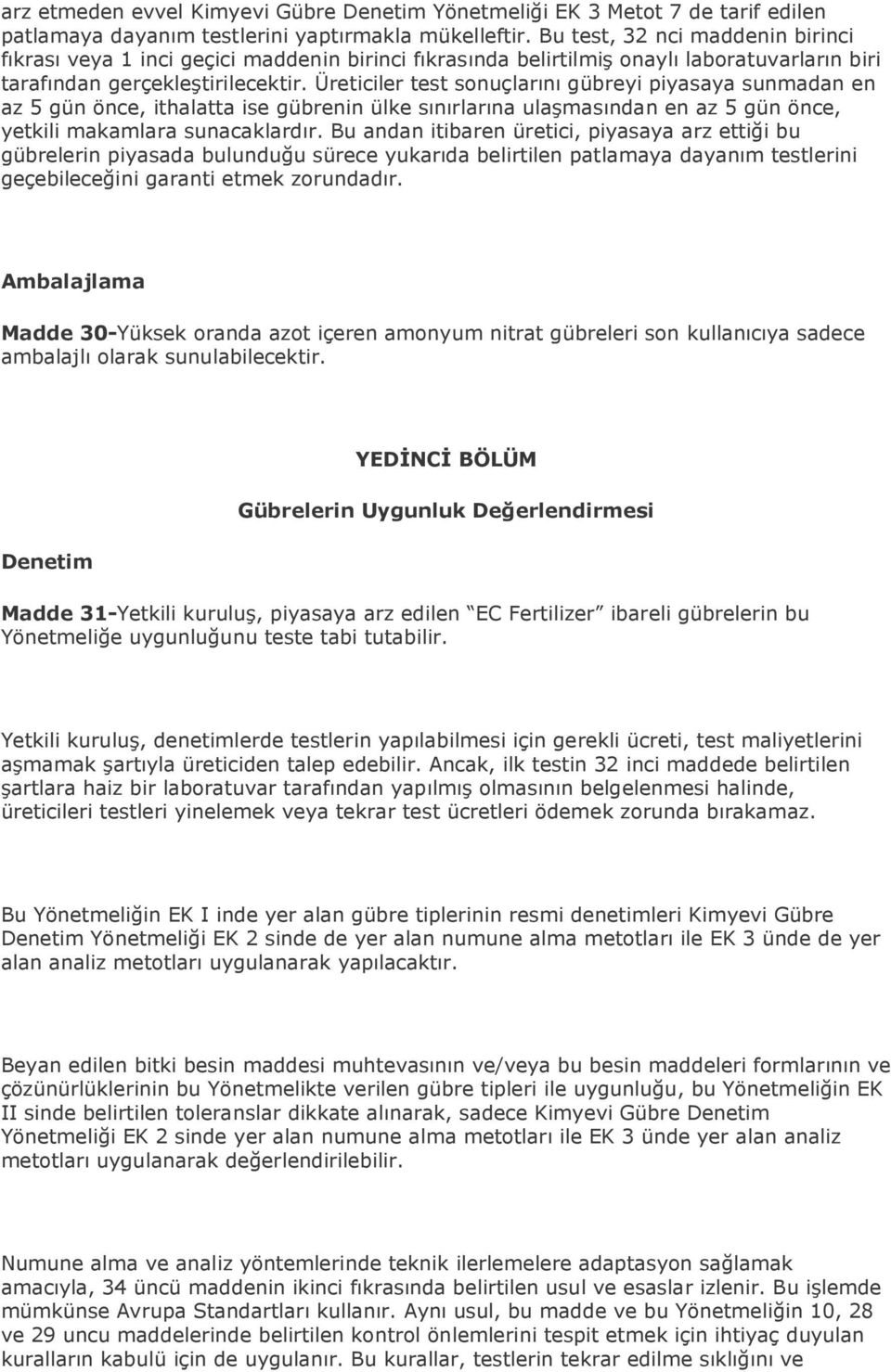 Üreticiler test sonuçlarını gübreyi piyasaya sunmadan en az 5 gün önce, ithalatta ise gübrenin ülke sınırlarına ulaşmasından en az 5 gün önce, yetkili makamlara sunacaklardır.