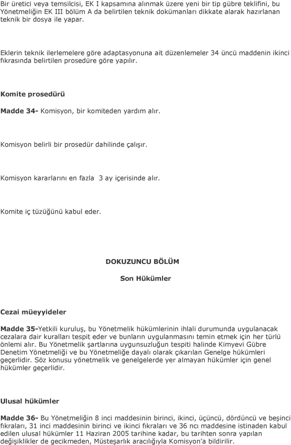 Komite prosedürü Madde 34- Komisyon, bir komiteden yardım alır. Komisyon belirli bir prosedür dahilinde çalışır. Komisyon kararlarını en fazla 3 ay içerisinde alır. Komite iç tüzüğünü kabul eder.