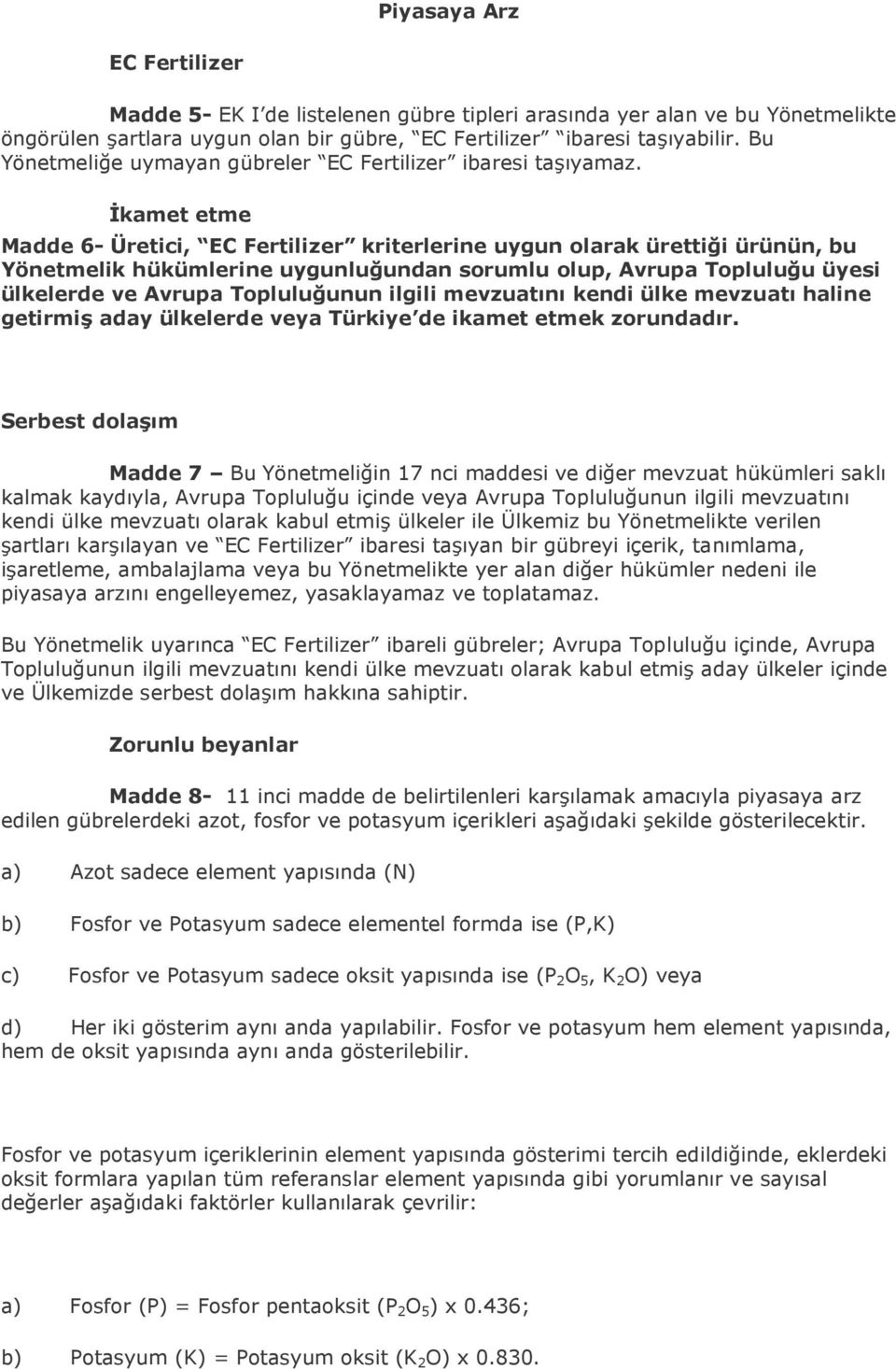 İkamet etme Madde 6- Üretici, EC Fertilizer kriterlerine uygun olarak ürettiği ürünün, bu Yönetmelik hükümlerine uygunluğundan sorumlu olup, Avrupa Topluluğu üyesi ülkelerde ve Avrupa Topluluğunun