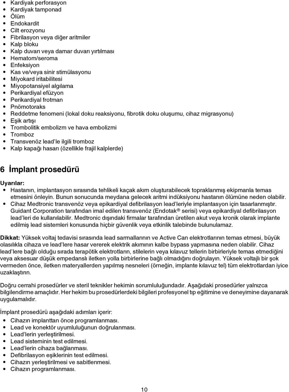 Eşik artışı Trombolitik embolizm ve hava embolizmi Tromboz Transvenöz lead le ilgili tromboz Kalp kapağı hasarı (özellikle frajil kalplerde) 6 İmplant prosedürü Uyarılar: Hastanın, implantasyon