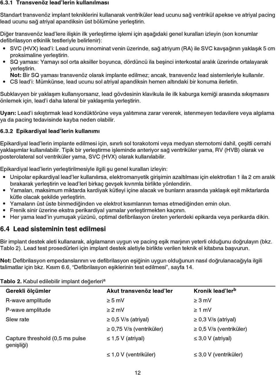 Diğer transvenöz lead lere ilişkin ilk yerleştirme işlemi için aşağıdaki genel kuralları izleyin (son konumlar defibrilasyon etkinlik testleriyle belirlenir): SVC (HVX) lead i: Lead ucunu innominat