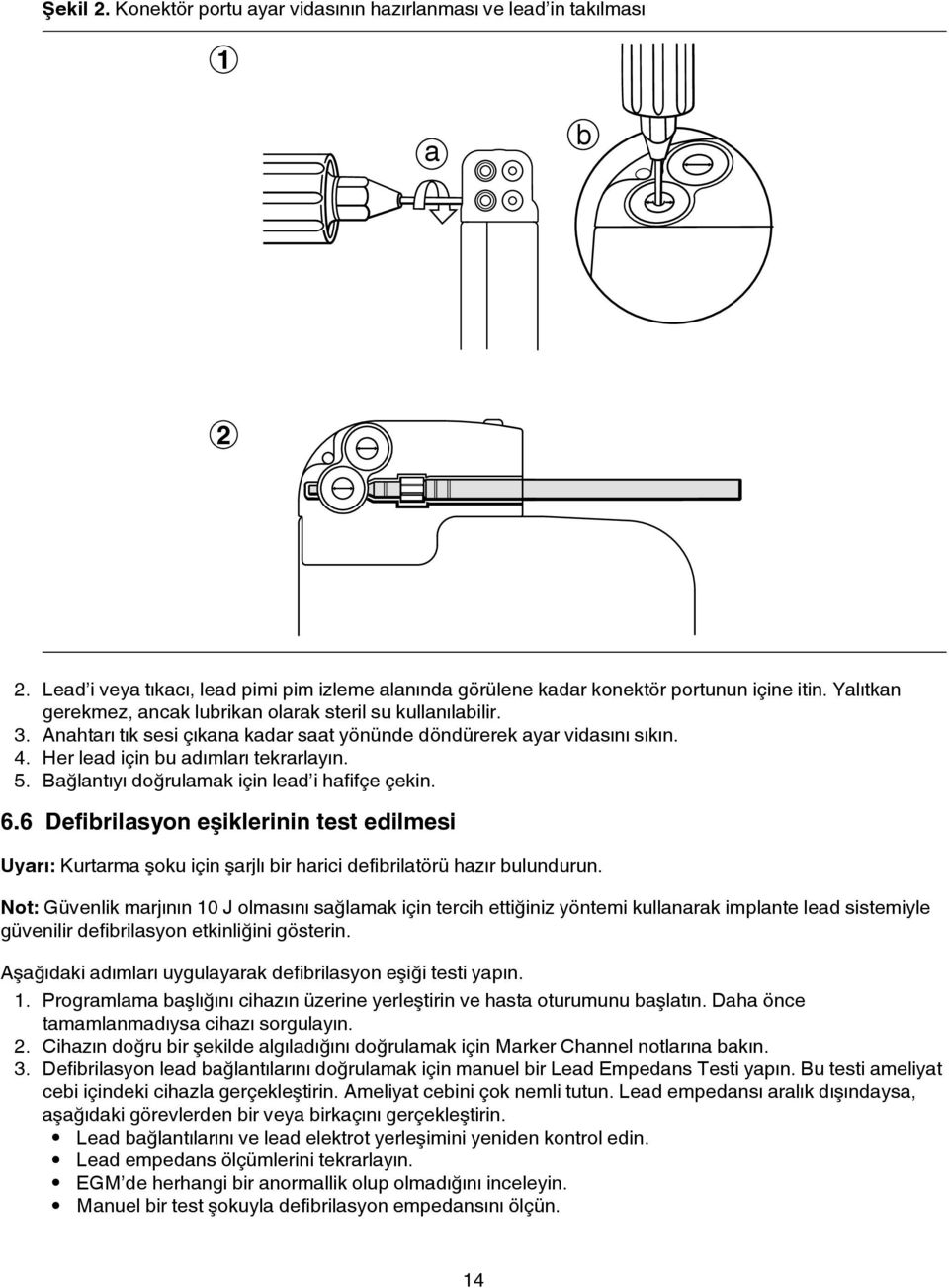 Bağlantıyı doğrulamak için lead i hafifçe çekin. 6.6 Defibrilasyon eşiklerinin test edilmesi Uyarı: Kurtarma şoku için şarjlı bir harici defibrilatörü hazır bulundurun.