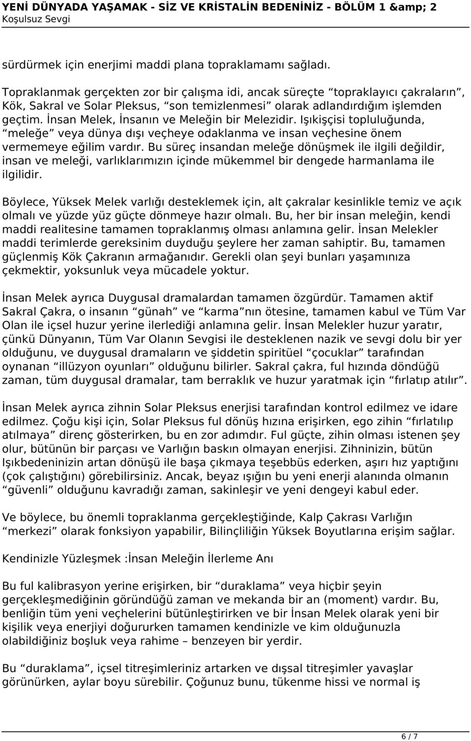 İnsan Melek, İnsanın ve Meleğin bir Melezidir. Işıkişçisi topluluğunda, meleğe veya dünya dışı veçheye odaklanma ve insan veçhesine önem vermemeye eğilim vardır.