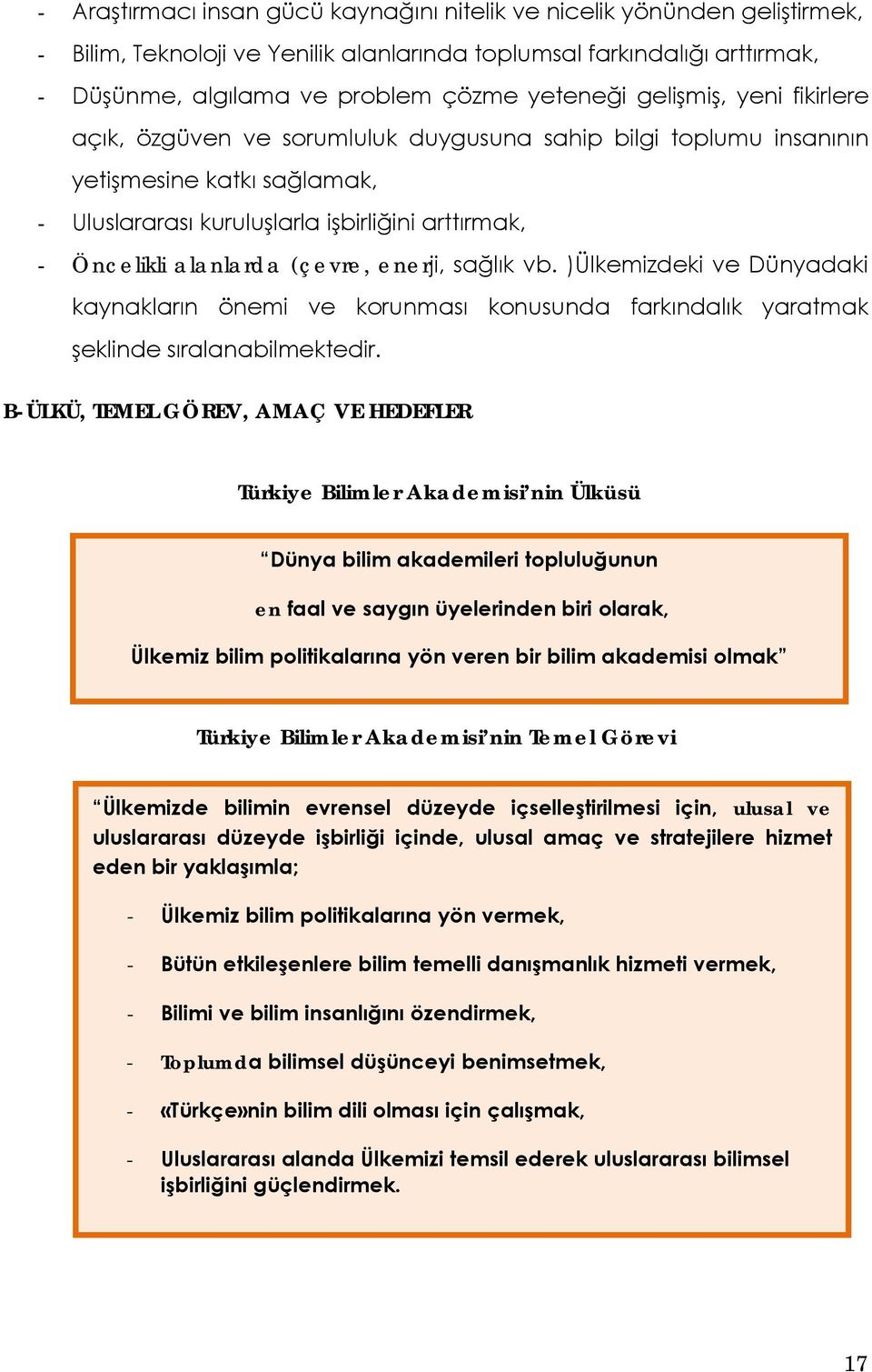 (çevre, enerji, sağlık vb. )Ülkemizdeki ve Dünyadaki kaynakların önemi ve korunması konusunda farkındalık yaratmak şeklinde sıralanabilmektedir.