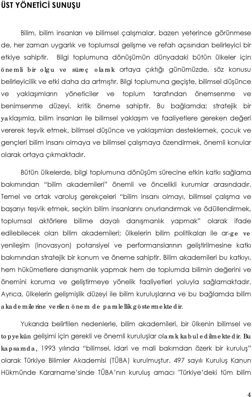 Bilgi toplumuna geçişte, bilimsel düşünce ve yaklaşımların yöneticiler ve toplum tarafından önemsenme ve benimsenme düzeyi, kritik öneme sahiptir.