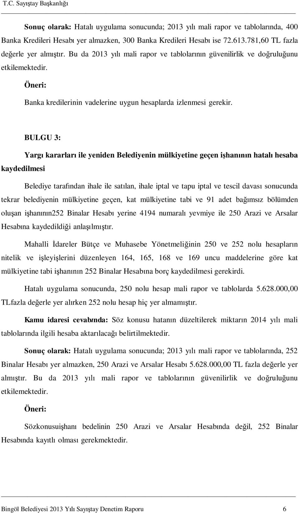 BULGU 3: Yargı kararları ile yeniden Belediyenin mülkiyetine geçen işhanının hatalı hesaba kaydedilmesi Belediye tarafından ihale ile satılan, ihale iptal ve tapu iptal ve tescil davası sonucunda