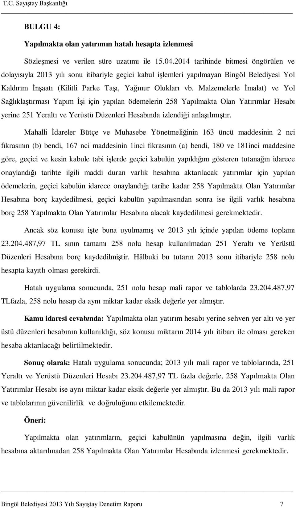 Malzemelerle İmalat) ve Yol Sağlıklaştırması Yapım İşi için yapılan ödemelerin 258 Yapılmakta Olan Yatırımlar Hesabı yerine 251 Yeraltı ve Yerüstü Düzenleri Hesabında izlendiği anlaşılmıştır.