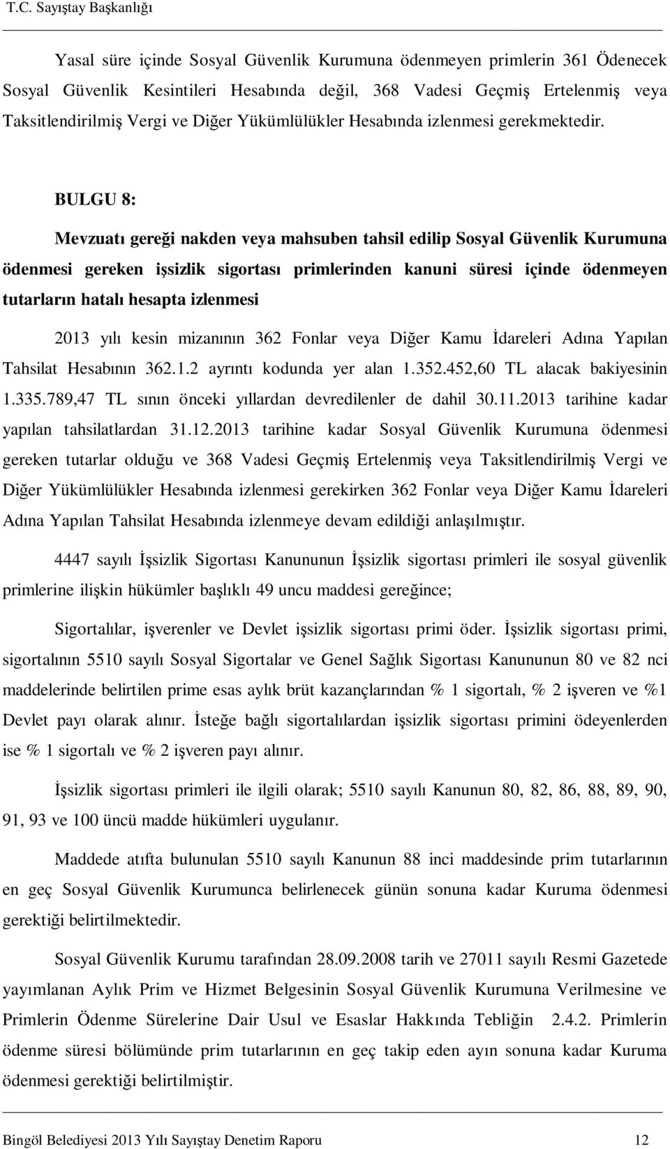 BULGU 8: Mevzuatı gereği nakden veya mahsuben tahsil edilip Sosyal Güvenlik Kurumuna ödenmesi gereken işsizlik sigortası primlerinden kanuni süresi içinde ödenmeyen tutarların hatalı hesapta