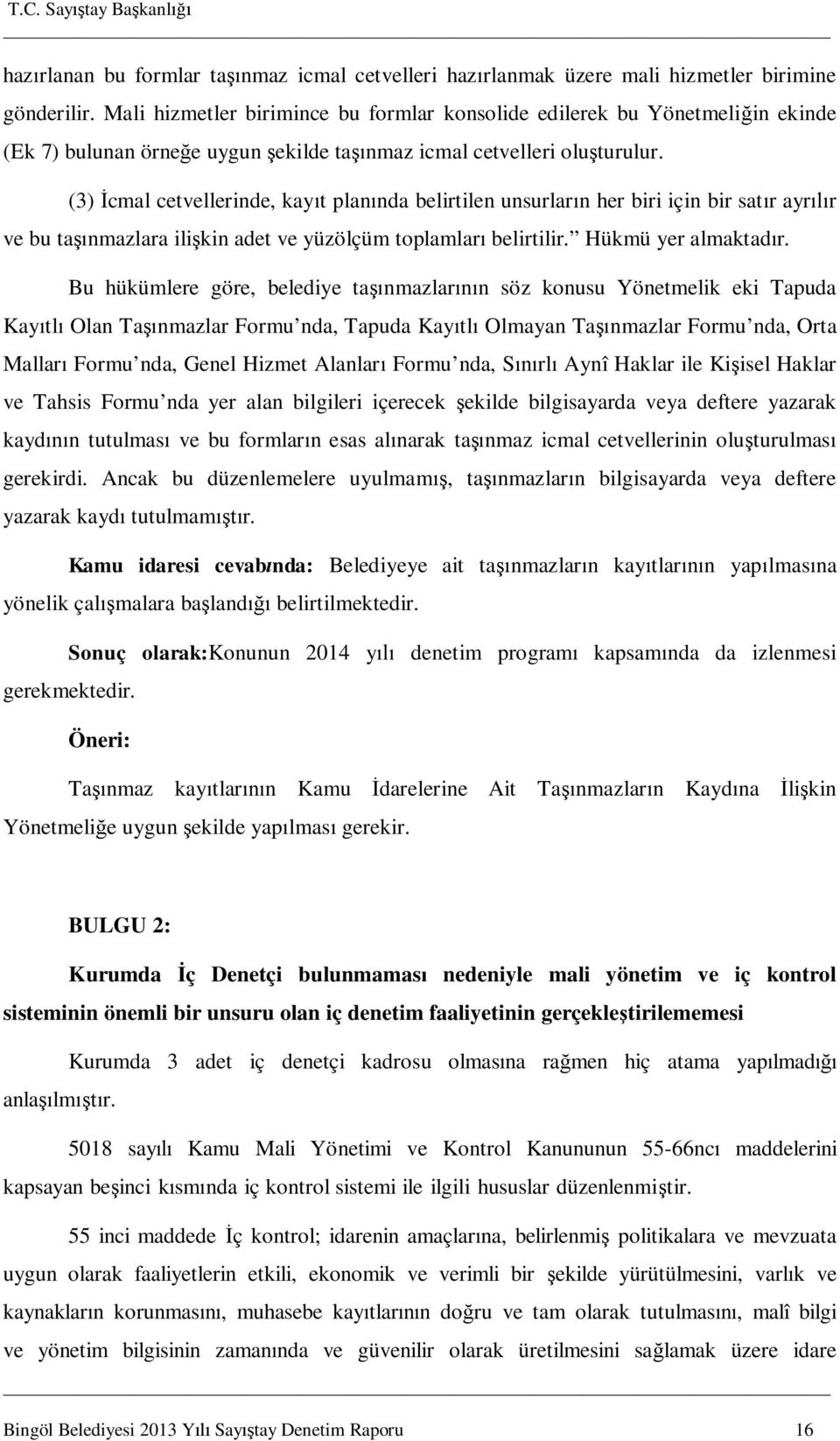 (3) İcmal cetvellerinde, kayıt planında belirtilen unsurların her biri için bir satır ayrılır ve bu taşınmazlara ilişkin adet ve yüzölçüm toplamları belirtilir. Hükmü yer almaktadır.