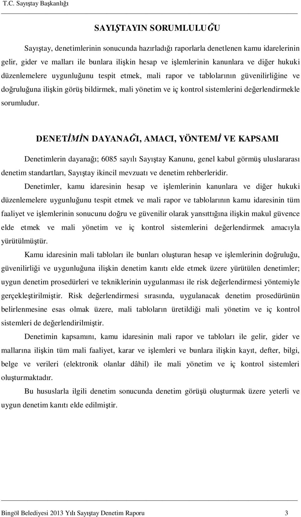 DENETİMİN DAYANAĞI, AMACI, YÖNTEMİ VE KAPSAMI Denetimlerin dayanağı; 6085 sayılı Sayıştay Kanunu, genel kabul görmüş uluslararası denetim standartları, Sayıştay ikincil mevzuatı ve denetim