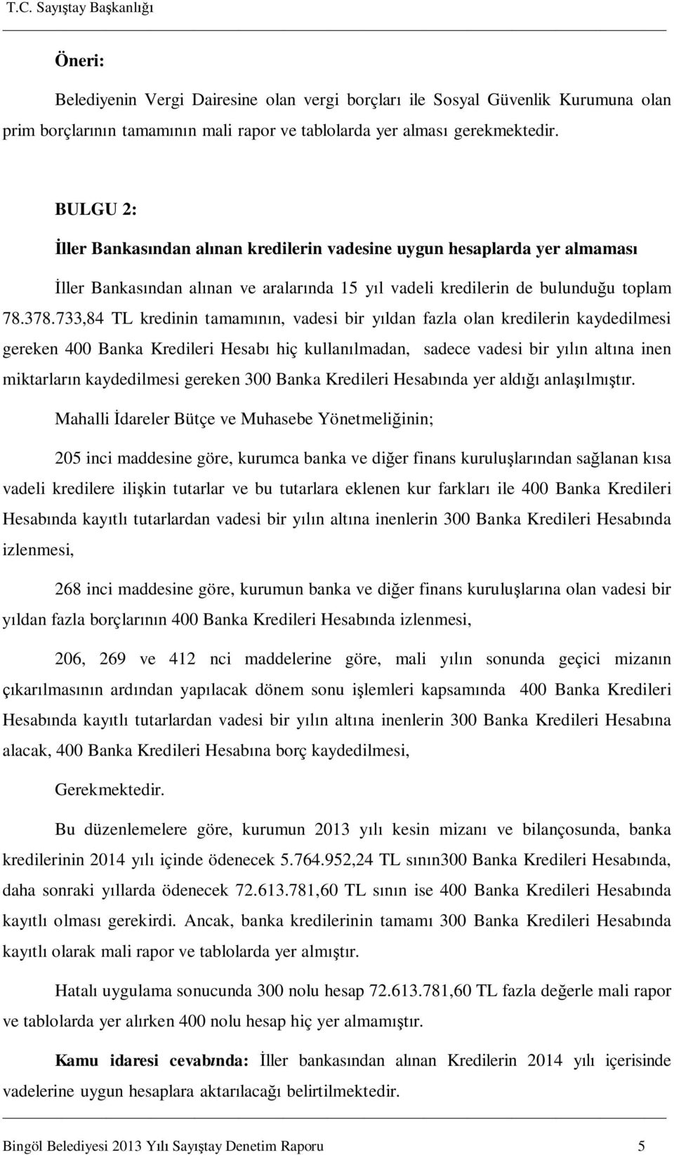 733,84 TL kredinin tamamının, vadesi bir yıldan fazla olan kredilerin kaydedilmesi gereken 400 Banka Kredileri Hesabı hiç kullanılmadan, sadece vadesi bir yılın altına inen miktarların kaydedilmesi