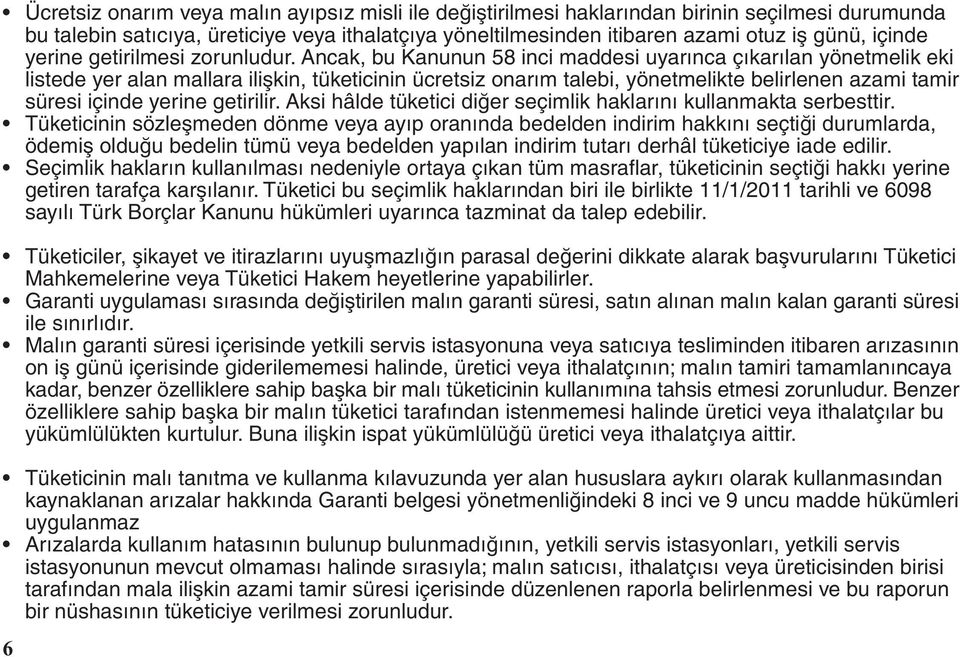 Ancak, bu Kanunun 58 inci maddesi uyarýnca çýkarýlan yönetmelik eki listede yer alan mallara iliþkin, tüketicinin ücretsiz onarým talebi, yönetmelikte belirlenen azami tamir süresi içinde yerine