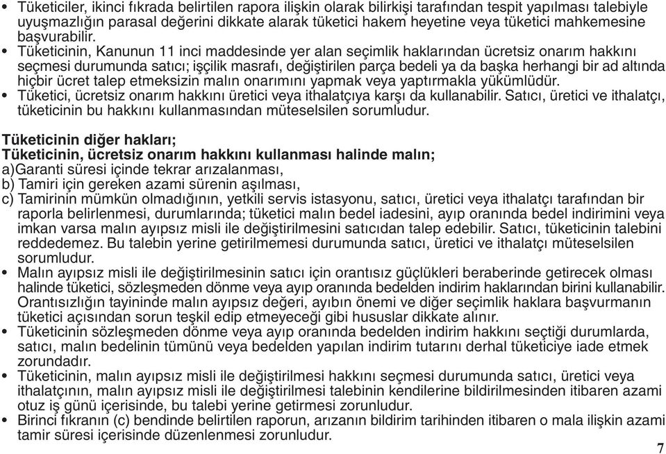 Tüketicinin, Kanunun 11 inci maddesinde yer alan seçimlik haklarýndan ücretsiz onarým hakkýný seçmesi durumunda satýcý; iþçilik masrafý, deðiþtirilen parça bedeli ya da baþka herhangi bir ad altýnda