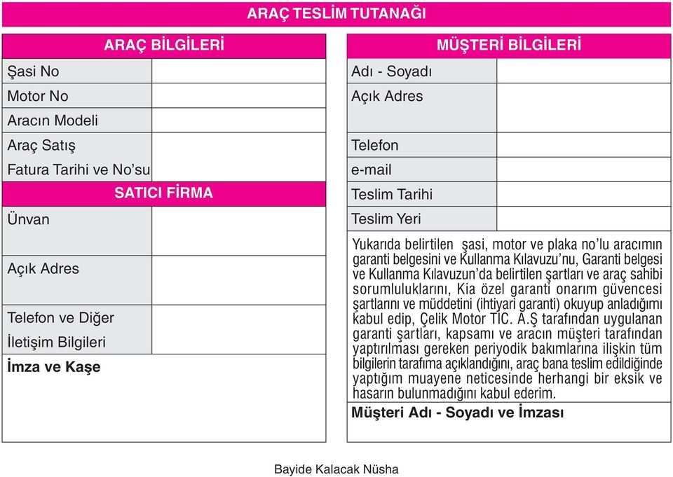 Kýlavuzun da belirtilen þartlarý ve araç sahibi sorumluluklarýný, Kia özel garanti onarým güvencesi þartlarýný ve müddetini (ihtiyari garanti) okuyup anladýðýmý kabul edip, Çelik Motor TÝC. A.