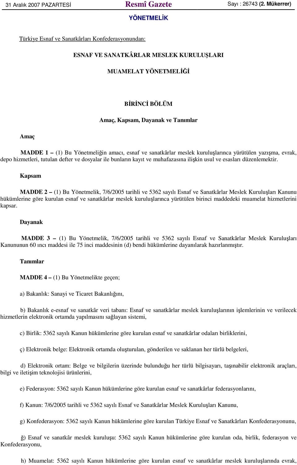 Yönetmeliğin amacı, esnaf ve sanatkârlar meslek kuruluşlarınca yürütülen yazışma, evrak, depo hizmetleri, tutulan defter ve dosyalar ile bunların kayıt ve muhafazasına ilişkin usul ve esasları