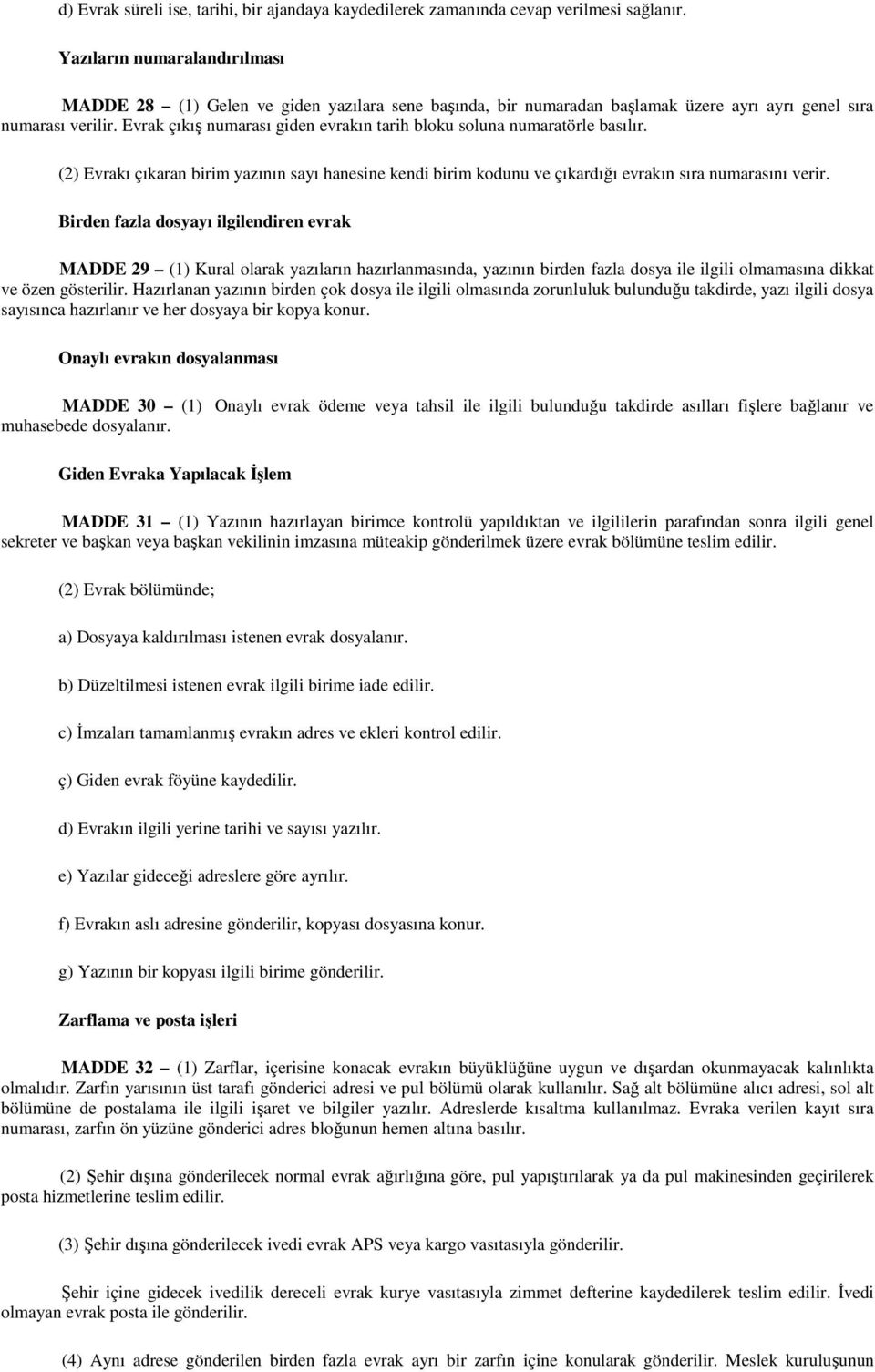 Evrak çıkış numarası giden evrakın tarih bloku soluna numaratörle basılır. (2) Evrakı çıkaran birim yazının sayı hanesine kendi birim kodunu ve çıkardığı evrakın sıra numarasını verir.