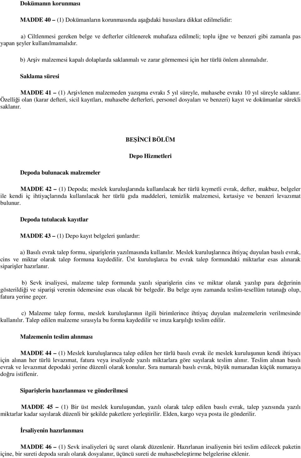 Saklama süresi MADDE 41 (1) Arşivlenen malzemeden yazışma evrakı 5 yıl süreyle, muhasebe evrakı 10 yıl süreyle saklanır.