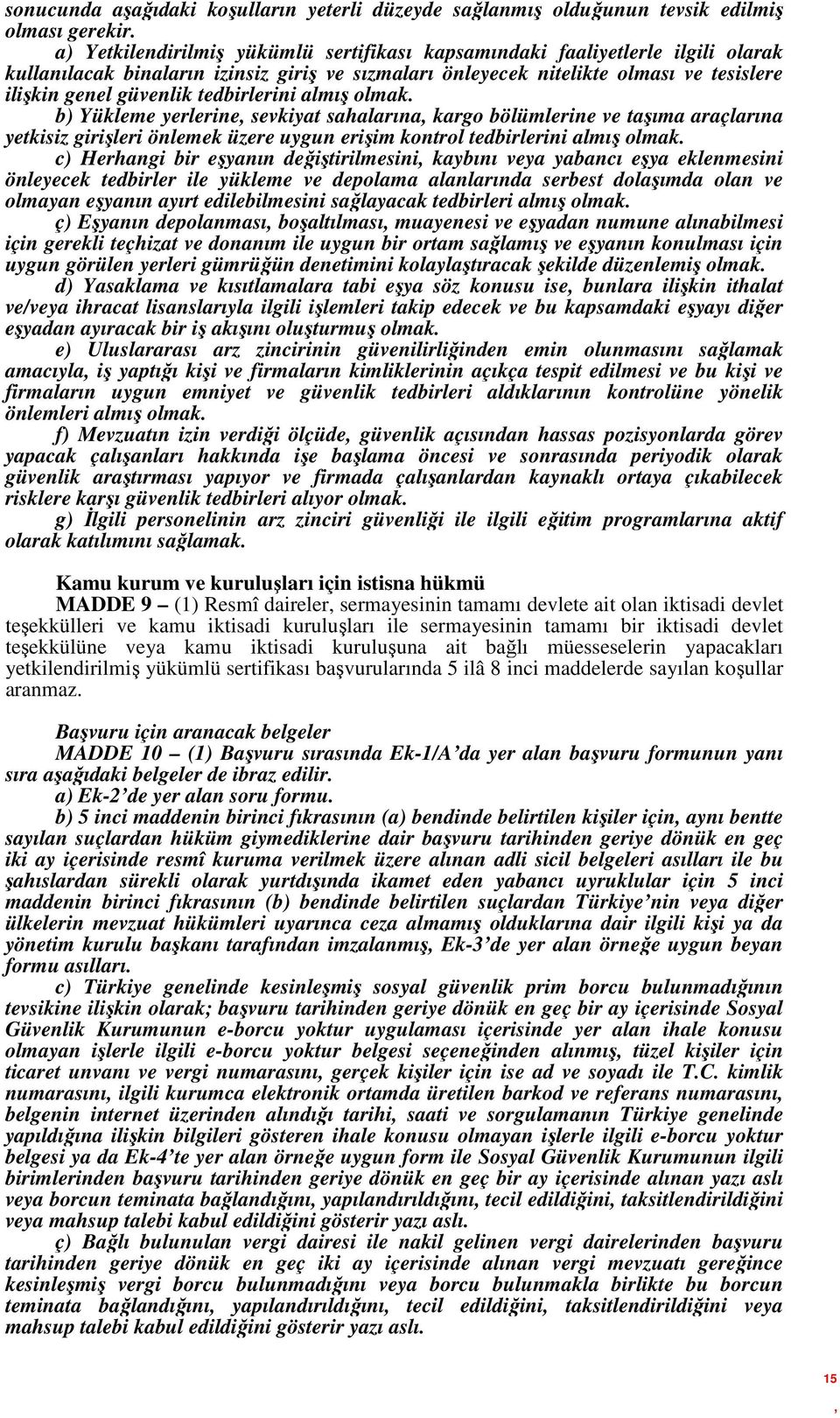 tedbirlerini almış olmak. b) Yükleme yerlerine sevkiyat sahalarına kargo bölümlerine ve taşıma araçlarına yetkisiz girişleri önlemek üzere uygun erişim kontrol tedbirlerini almış olmak.