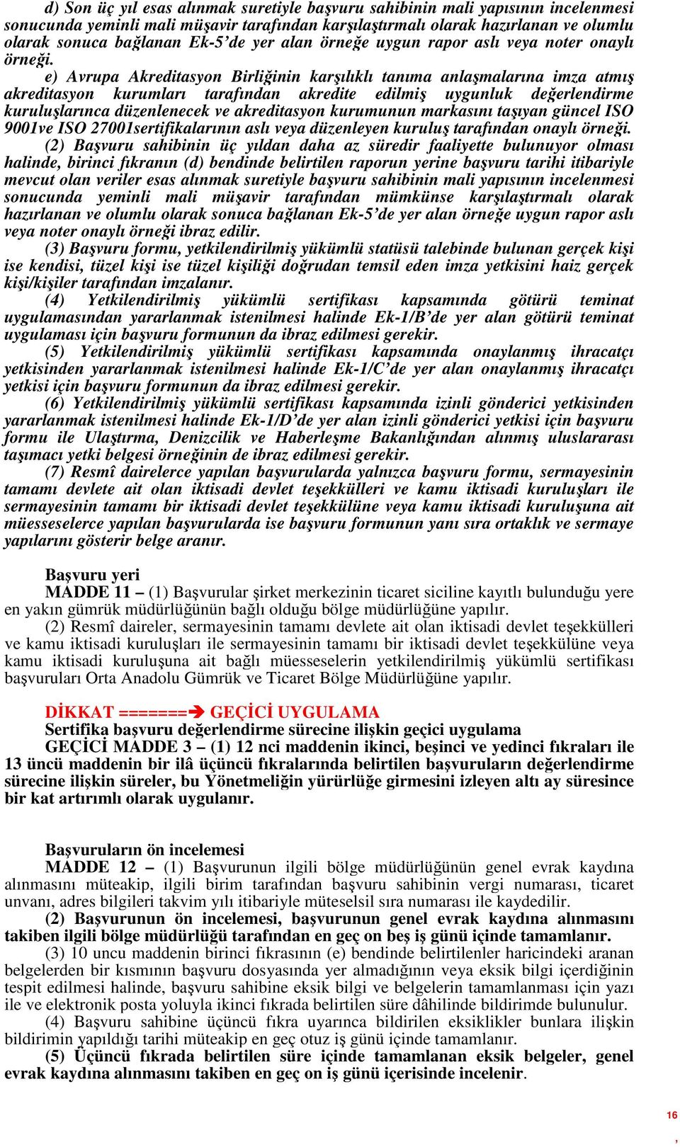 e) Avrupa Akreditasyon Birliğinin karşılıklı tanıma anlaşmalarına imza atmış akreditasyon kurumları tarafından akredite edilmiş uygunluk değerlendirme kuruluşlarınca düzenlenecek ve akreditasyon