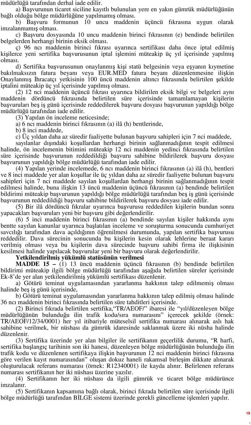 c) Başvuru dosyasında 10 uncu maddenin birinci fıkrasının (e) bendinde belirtilen belgelerden herhangi birinin eksik olması.