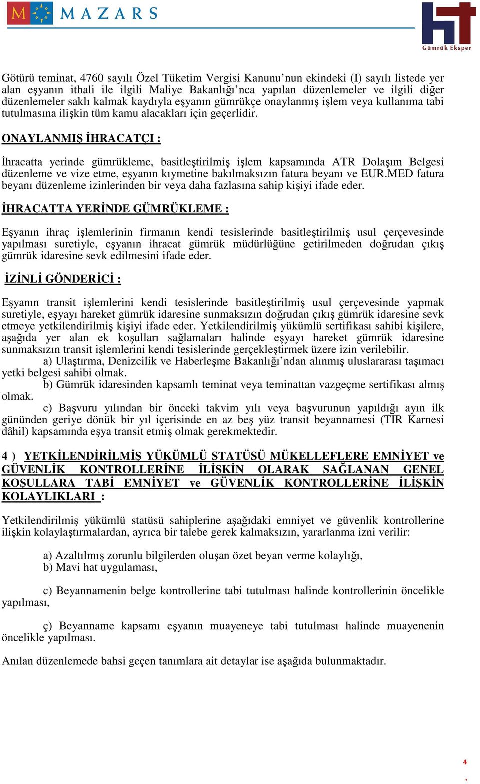 ONAYLANMIŞ ĐHRACATÇI : Đhracatta yerinde gümrükleme basitleştirilmiş işlem kapsamında ATR Dolaşım Belgesi düzenleme ve vize etme eşyanın kıymetine bakılmaksızın fatura beyanı ve EUR.