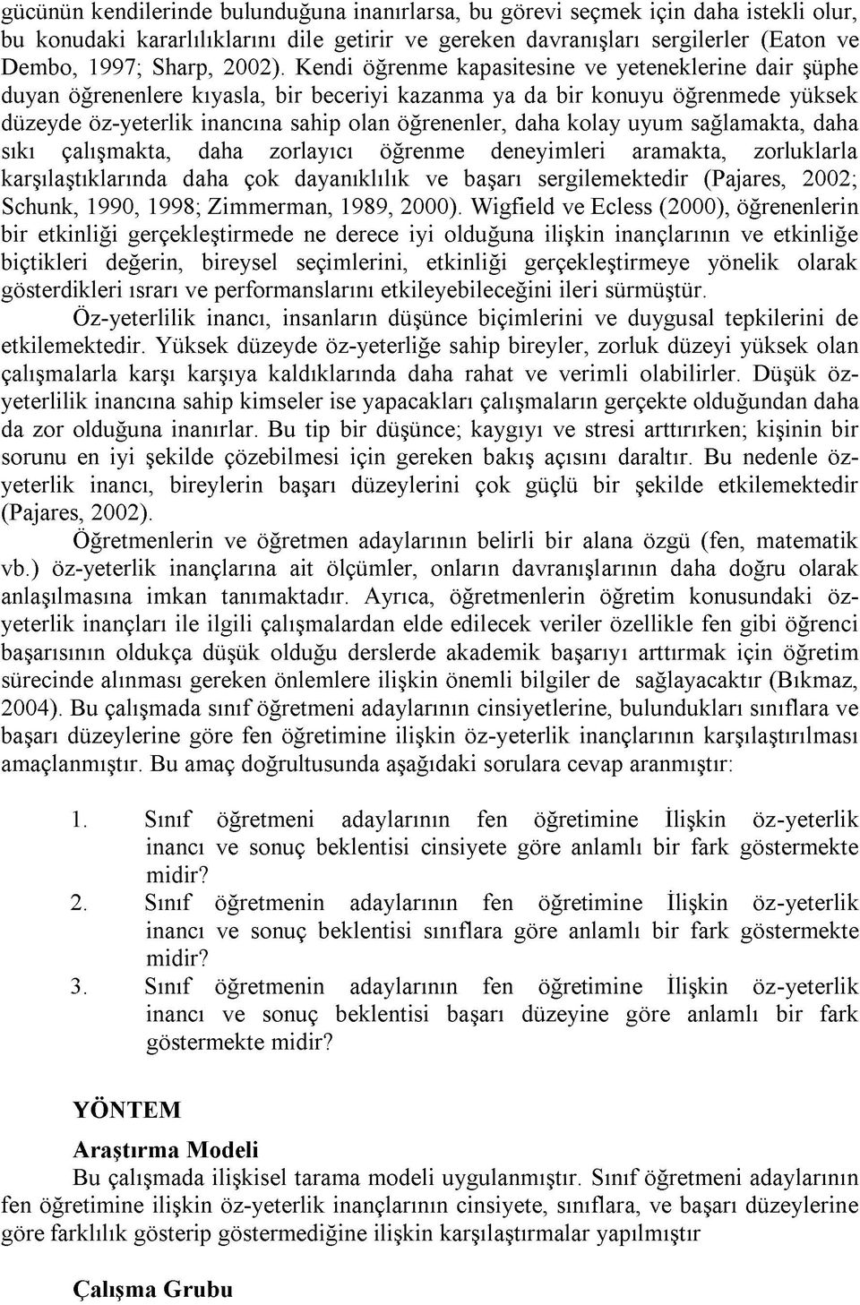 Kendi öğrenme kapasitesine ve yeteneklerine dair şüphe duyan öğrenenlere kıyasla, bir beceriyi kazanma ya da bir konuyu öğrenmede yüksek düzeyde öz-yeterlik inancına sahip olan öğrenenler, daha kolay