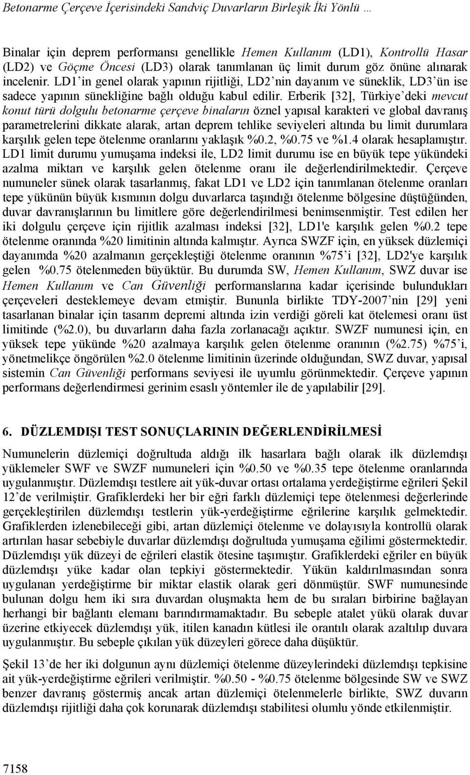 Erberik [32], Türkiye deki mevcut konut türü dolgulu betonarme çerçeve binaların öznel yapısal karakteri ve global davranış parametrelerini dikkate alarak, artan deprem tehlike seviyeleri altında bu